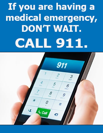 If you have a medical emergency, don't wait. Call 911.